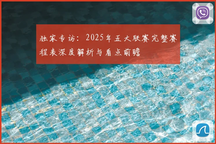 独家专访：2025年五大联赛完整赛程表深度解析与看点前瞻