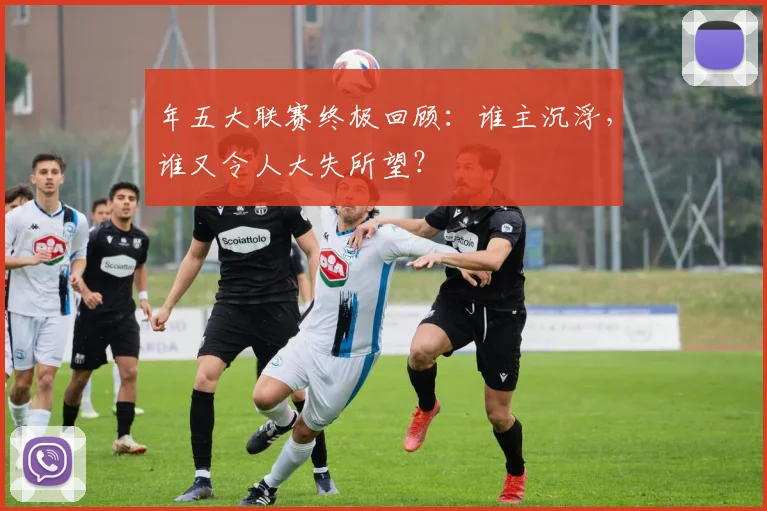年五大联赛终极回顾：谁主沉浮，谁又令人大失所望？