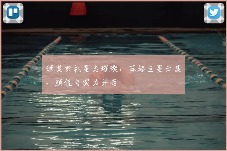 颁奖典礼星光璀璨，苏超巨星云集，颜值与实力并存