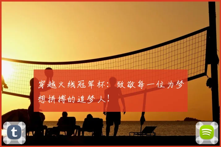 穿越火线冠军杯：致敬每一位为梦想拼搏的追梦人！